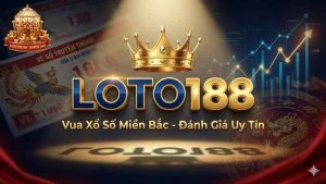 Review Loto188: Ông Hoàng Lô Đề Miền Bắc Uy Tín Hay Lừa Đảo?